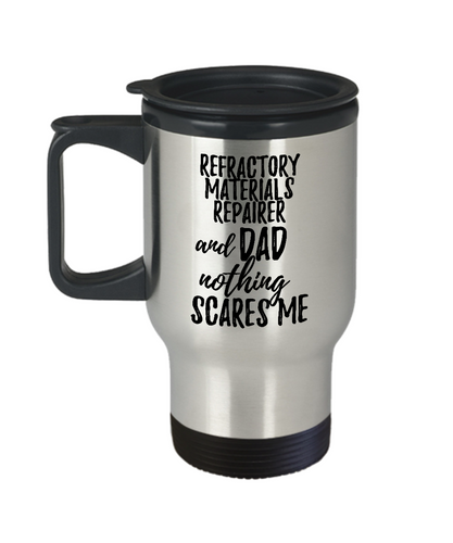 Funny Refractory Materials Repairer Dad Travel Mug Gift Idea for Father Gag Joke Nothing Scares Me Coffee Tea Insulated Lid Commuter 14 oz Stainless Steel-Travel Mug