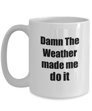 Load image into Gallery viewer, Damn The Weather Made Me Do It Mug Funny Drink Lover Alcohol Addict Gift Idea Coffee Tea Cup-Coffee Mug