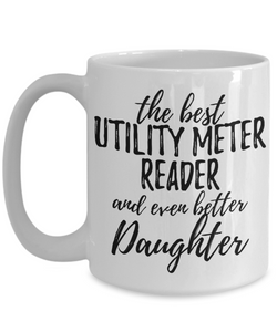 Utility Meter Reader Daughter Funny Gift Idea for Girl Coffee Mug The Best And Even Better Tea Cup-Coffee Mug