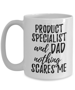 Product Specialist Dad Mug Funny Gift Idea for Father Gag Joke Nothing Scares Me Coffee Tea Cup-Coffee Mug