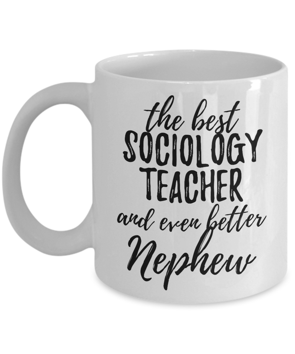 Sociology Teacher Nephew Funny Gift Idea for Relative Coffee Mug The Best And Even Better Tea Cup-Coffee Mug