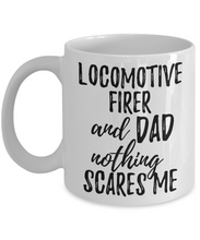 Load image into Gallery viewer, Locomotive Firer Dad Mug Funny Gift Idea for Father Gag Joke Nothing Scares Me Coffee Tea Cup-Coffee Mug