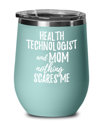 Funny Health Technologist Mom Wine Glass Gift Mother Gag Joke Nothing Scares Me Insulated With Lid-Wine Glass