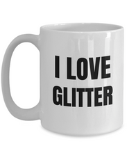 Load image into Gallery viewer, I Love Glitter Mug Funny Gift Idea Novelty Gag Coffee Tea Cup-Coffee Mug
