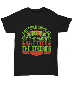 Parents Day T-Shirt The Child Supplies The Power But The Parents Have To Do The Steering Gift Unisex Tee-Shirt / Hoodie