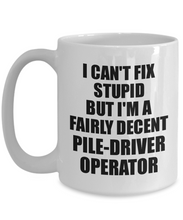 Load image into Gallery viewer, Pile-Driver Operator Mug I Can&#39;t Fix Stupid Funny Gift Idea for Coworker Fellow Worker Gag Workmate Joke Fairly Decent Coffee Tea Cup-Coffee Mug