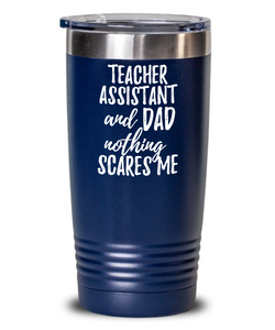 Funny Teacher Assistant Dad Tumbler Gift Idea for Father Gag Joke Nothing Scares Me Coffee Tea Insulated Cup With Lid-Tumbler