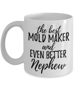 Mold Maker Nephew Funny Gift Idea for Relative Coffee Mug The Best And Even Better Tea Cup-Coffee Mug