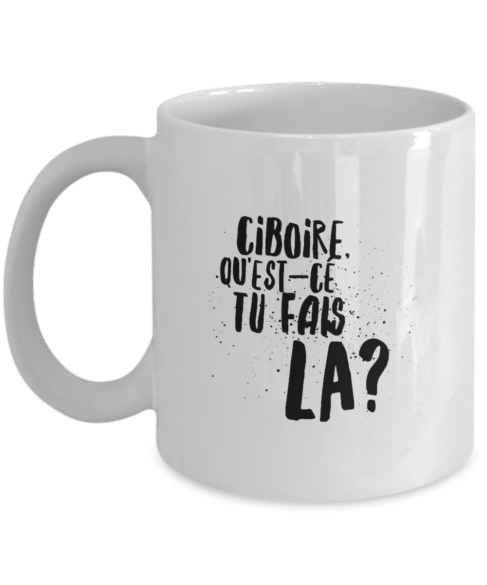 Ciboire Qu'Est-Ce Tu Fais La Mug Quebec Swear In French Expression Funny Gift Idea for Novelty Gag Coffee Tea Cup-Coffee Mug