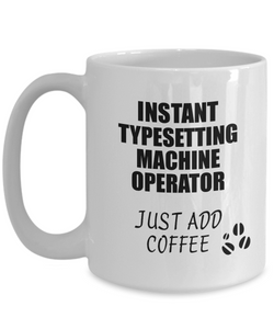 Typesetting Machine Operator Mug Instant Just Add Coffee Funny Gift Idea for Coworker Present Workplace Joke Office Tea Cup-Coffee Mug
