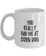 Load image into Gallery viewer, You Really Had Me At Corn Dog Mug Funny Food Lover Gift Idea Coffee Tea Cup-Coffee Mug