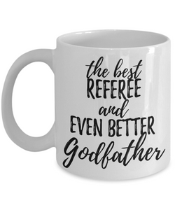 Referee Godfather Funny Gift Idea for Godparent Coffee Mug The Best And Even Better Tea Cup-Coffee Mug
