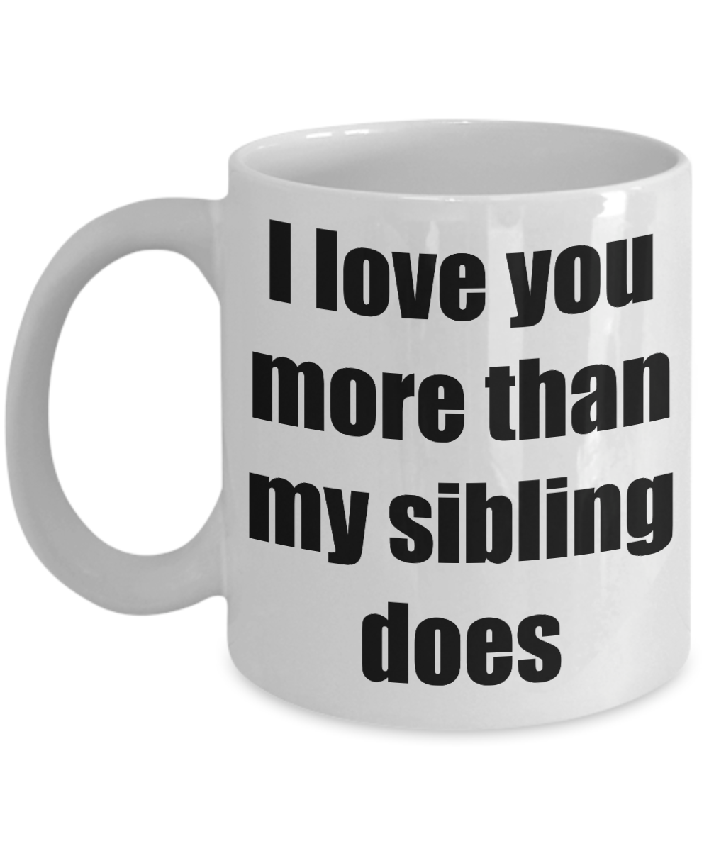 I Love You More Than My Sibling Does Mug Dad Mom Funny Gift Idea Novelty Gag Coffee Tea Cup-Coffee Mug