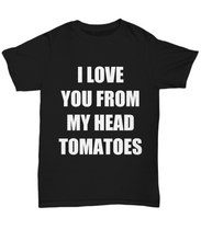 Load image into Gallery viewer, I Love You From My Head Tomatoes T-Shirt Funny Gift for Gag Unisex Tee-Shirt / Hoodie