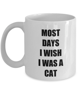 Most Days I Wish I Was A Cat Mug Funny Gift Idea for Novelty Gag Coffee Tea Cup-[style]