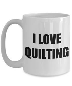 I Love Quilting Mug Funny Gift Idea Novelty Gag Coffee Tea Cup-Coffee Mug