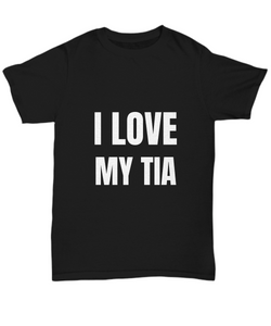 I Love My Tia T-Shirt Funny Gift for Gag Unisex Tee-Shirt / Hoodie