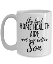 Load image into Gallery viewer, Home Health Aide Son Funny Gift Idea for Child Coffee Mug The Best And Even Better Tea Cup-Coffee Mug