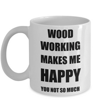 Load image into Gallery viewer, Wood Working Mug Lover Fan Funny Gift Idea Hobby Novelty Gag Coffee Tea Cup Makes Me Happy-Coffee Mug