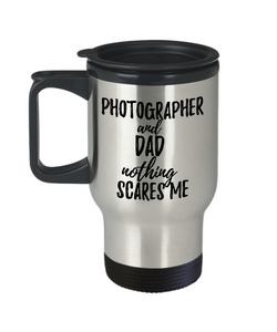 Funny Photographer Dad Travel Mug Gift Idea for Father Gag Joke Nothing Scares Me Coffee Tea Insulated Lid Commuter 14 oz Stainless Steel-Travel Mug