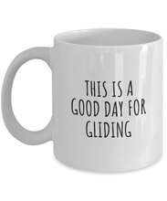 Load image into Gallery viewer, This Is A Good Day For Gliding Mug Funny Gift Idea Hobby Lover Quote Fan Present Coffee Tea Cup-Coffee Mug