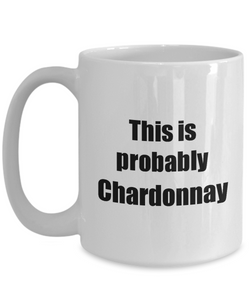 This Is Probably Chardonnay Mug Funny Alcohol Lover Gift Drink Quote Alcoholic Gag Coffee Tea Cup-Coffee Mug