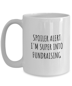 Funny Fundraising Mug Spoiler Alert I'm Super Into Funny Gift Idea For Hobby Lover Quote Fan Gag Coffee Tea Cup-Coffee Mug