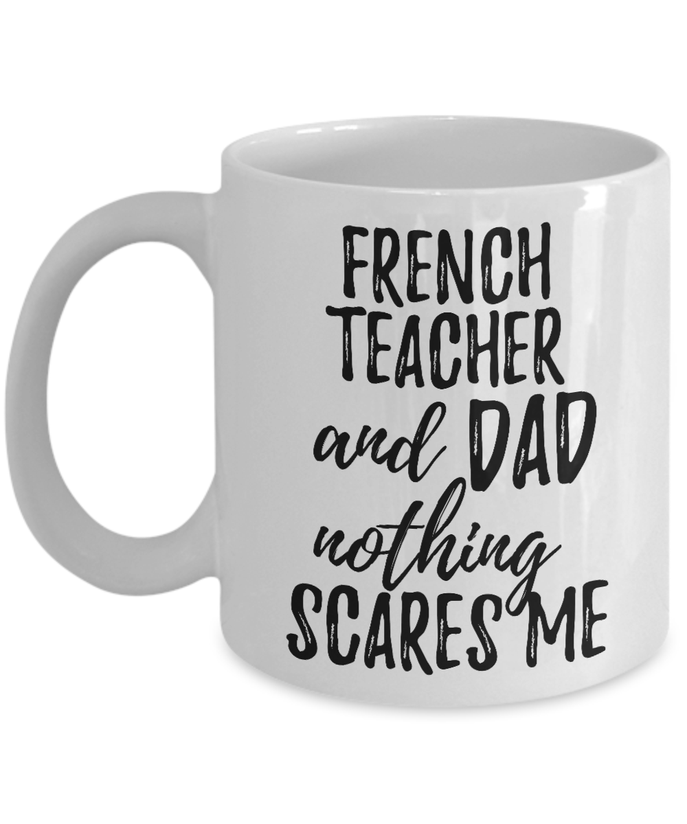 French Teacher Dad Mug Funny Gift Idea for Father Gag Joke Nothing Scares Me Coffee Tea Cup-Coffee Mug