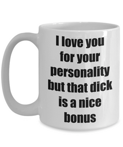 I Love You For Your Personality But That Mug Dick Funny Gift Idea Novelty Gag Coffee Tea Cup-Coffee Mug