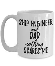 Load image into Gallery viewer, Ship Engineer Dad Mug Funny Gift Idea for Father Gag Joke Nothing Scares Me Coffee Tea Cup-Coffee Mug