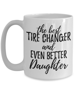 Tire Changer Daughter Funny Gift Idea for Girl Coffee Mug The Best And Even Better Tea Cup-Coffee Mug