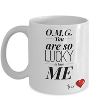 Load image into Gallery viewer, OMG You Are So Lucky to Have ME-Coffee Mug