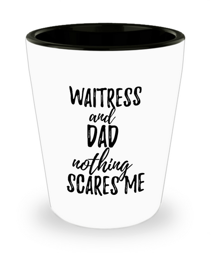 Funny Waitress Dad Shot Glass Gift Idea for Father Gag Joke Nothing Scares Me Liquor Lover Alcohol 1.5 oz Shotglass-Shot Glass