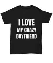 Load image into Gallery viewer, I Love My Crazy Boyfriend T-Shirt Funny Gift for Gag Unisex Tee-Shirt / Hoodie
