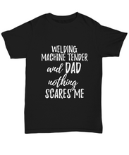 Load image into Gallery viewer, Welding Machine Tender Dad T-Shirt Funny Gift Nothing Scares Me-Shirt / Hoodie
