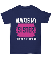 Load image into Gallery viewer, Sister T-Shirt Always My Sister Forever My Friend Gift Unisex Tee-Shirt / Hoodie