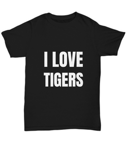 I Love Tigers T-Shirt Funny Gift for Gag Unisex Tee-Shirt / Hoodie