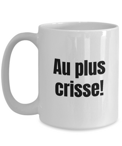 Au plus crisse Mug Quebec Swear In French Expression Funny Gift Idea for Novelty Gag Coffee Tea Cup-Coffee Mug