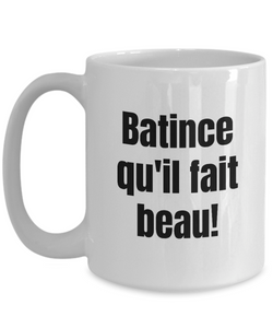 Batince qu'il fait beau Mug Quebec Swear In French Expression Funny Gift Idea for Novelty Gag Coffee Tea Cup-Coffee Mug