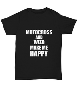 Motocross And Weed Make Me Happy T-Shirt Funny Hobby Gift Lover Unisex Tee-Shirt / Hoodie