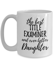 Load image into Gallery viewer, Title Examiner Daughter Funny Gift Idea for Girl Coffee Mug The Best And Even Better Tea Cup-Coffee Mug