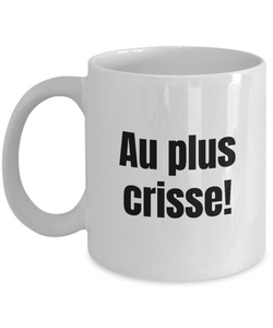 Au plus crisse Mug Quebec Swear In French Expression Funny Gift Idea for Novelty Gag Coffee Tea Cup-Coffee Mug