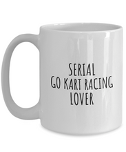 Load image into Gallery viewer, Serial Go Kart Racing Lover Mug Funny Gift Idea For Hobby Addict Pun Quote Fan Gag Joke Coffee Tea Cup-Coffee Mug