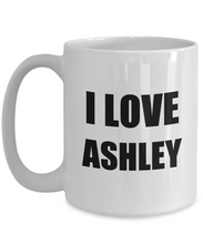 Load image into Gallery viewer, I Love Ashley Mug Funny Gift Idea Novelty Gag Coffee Tea Cup-Coffee Mug