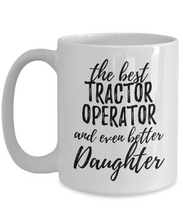 Load image into Gallery viewer, Tractor Operator Daughter Funny Gift Idea for Girl Coffee Mug The Best And Even Better Tea Cup-Coffee Mug