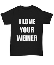 Load image into Gallery viewer, I Love Your Weiner T-Shirt Funny Gift for Gag Unisex Tee-Shirt / Hoodie