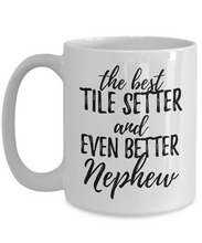 Load image into Gallery viewer, Tile Setter Nephew Funny Gift Idea for Relative Coffee Mug The Best And Even Better Tea Cup-Coffee Mug