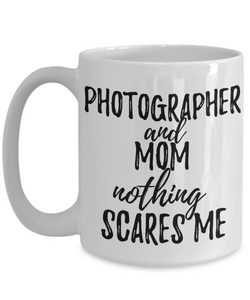 Photographer Mom Mug Funny Gift Idea for Mother Gag Joke Nothing Scares Me Coffee Tea Cup-Coffee Mug