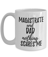 Load image into Gallery viewer, Magistrate Dad Mug Funny Gift Idea for Father Gag Joke Nothing Scares Me Coffee Tea Cup-Coffee Mug