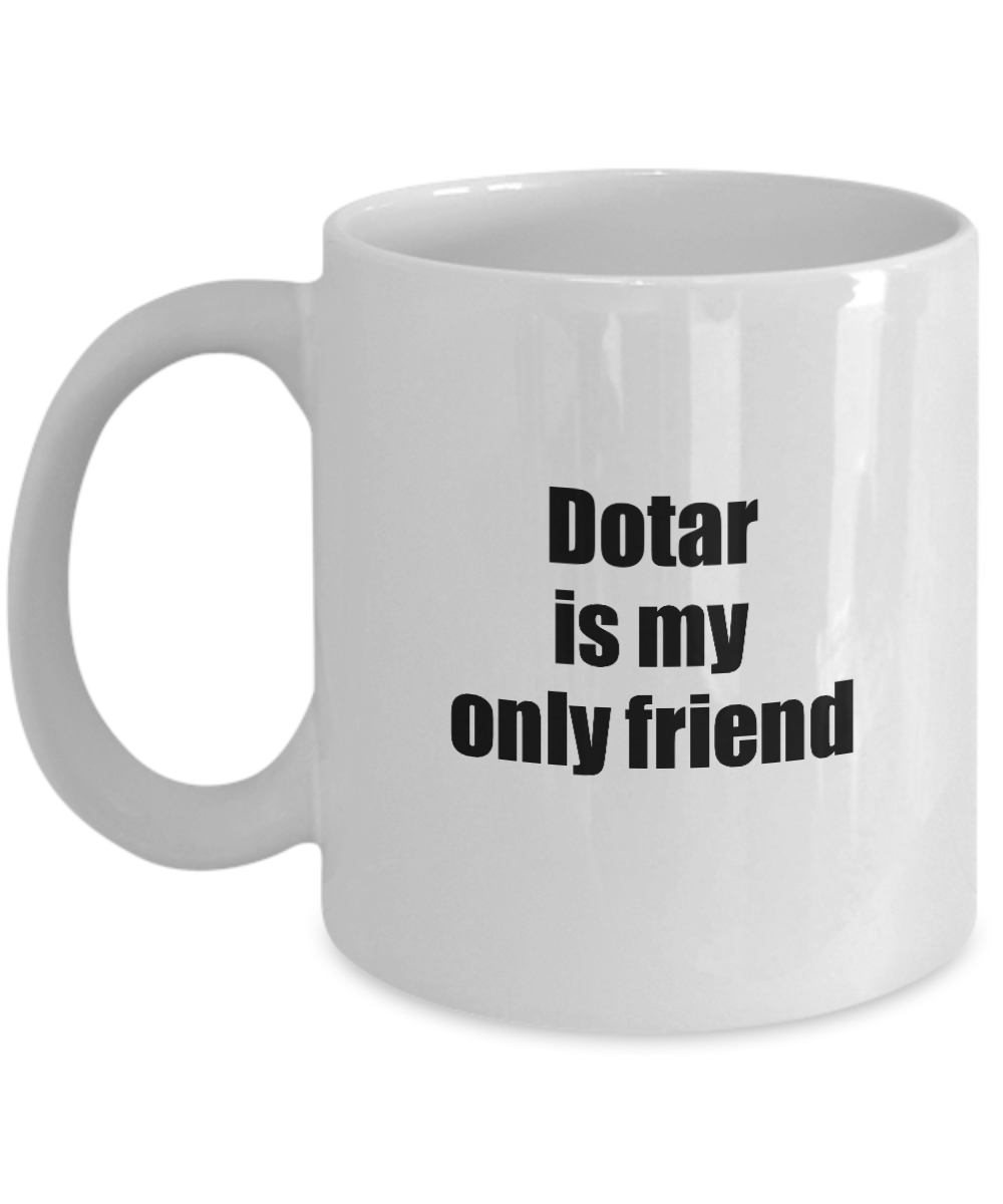 Funny Dotar Mug Is My Only Friend Quote Musician Gift for Instrument Player Coffee Tea Cup-Coffee Mug